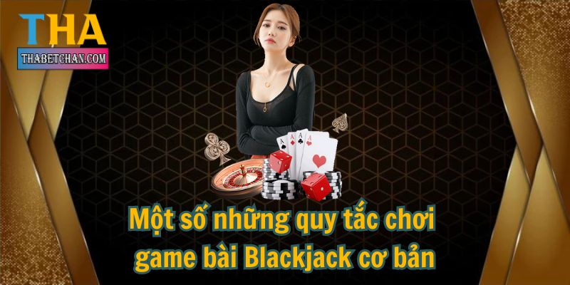 Một số những quy tắc chơi game bài Blackjack cơ bản