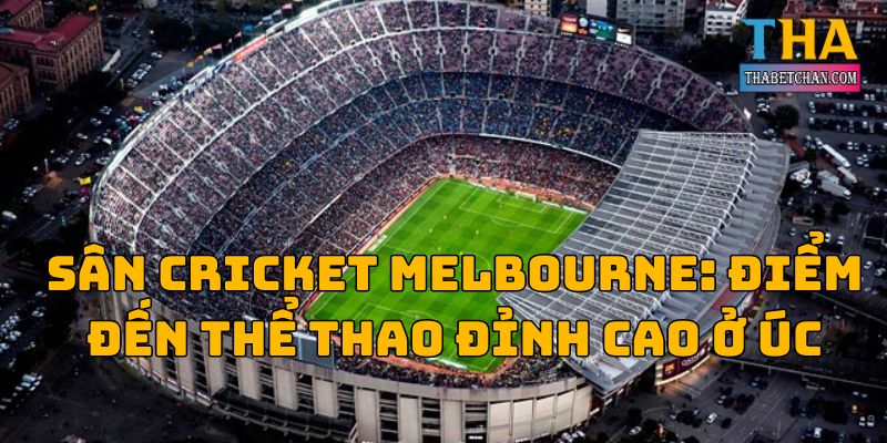 Sân Cricket Melbourne: Điểm Đến Thể Thao Đỉnh Cao ở Úc