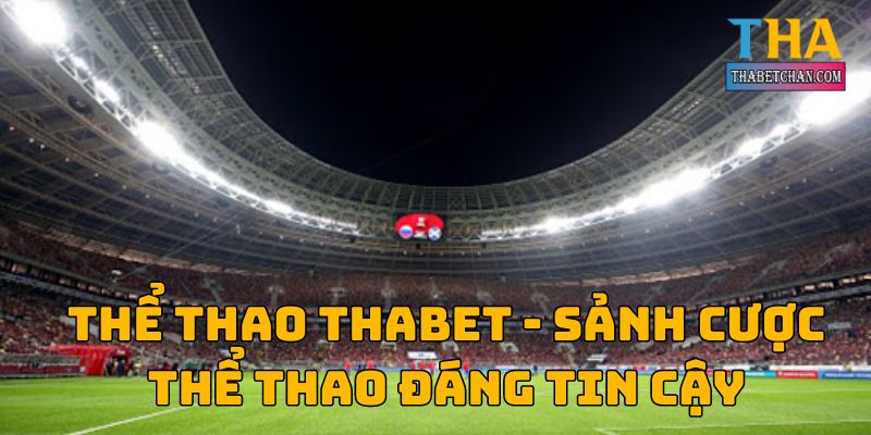 Thể thao Thabet - Sảnh cược thể thao đáng tin cậy