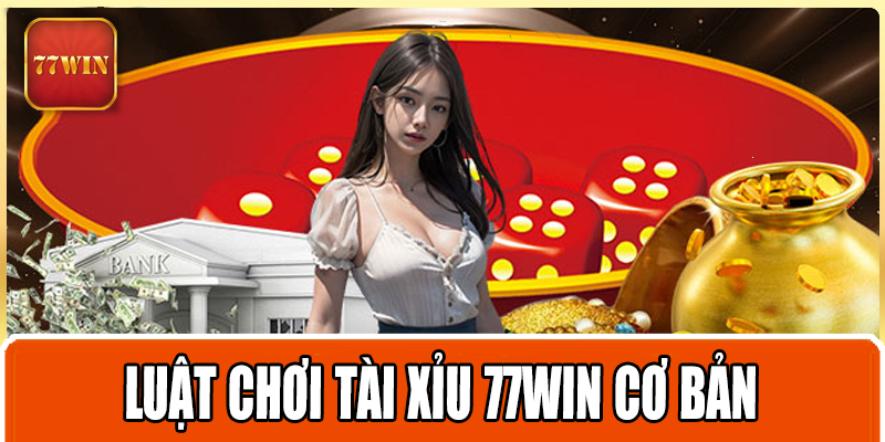 Luật chơi Tài xỉu 77WIN cơ bản