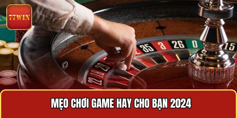 Mẹo chơi game hay cho bạn 2024