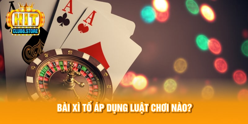 Bài xì tố áp dụng luật chơi nào?